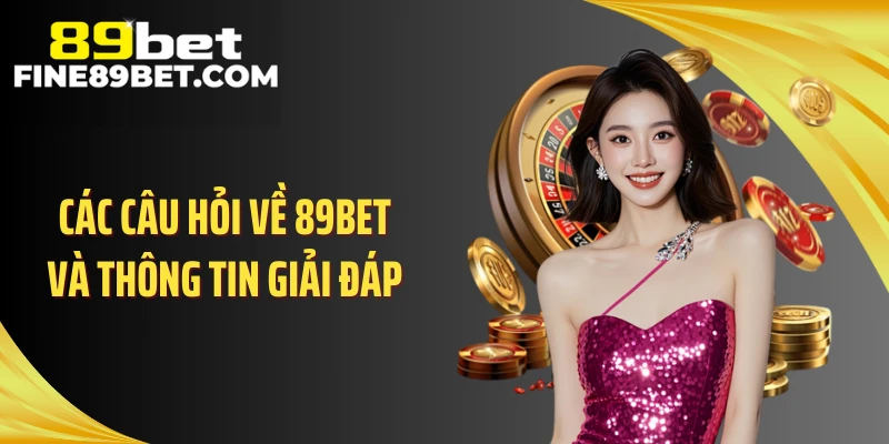 Các câu hỏi về 89BET và thông tin giải đáp