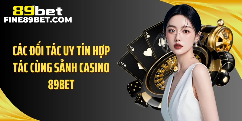 Các đối tác uy tín hợp tác cùng sảnh casino 89BET