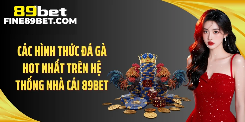 Các hình thức đá gà hot nhất trên hệ thống nhà cái 89BET