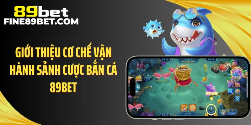 Giới thiệu cơ chế vận hành sảnh cược bắn cá 89BET