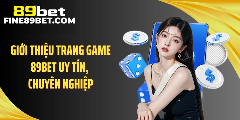 Giới thiệu trang game 89BET uy tín, chuyên nghiệp