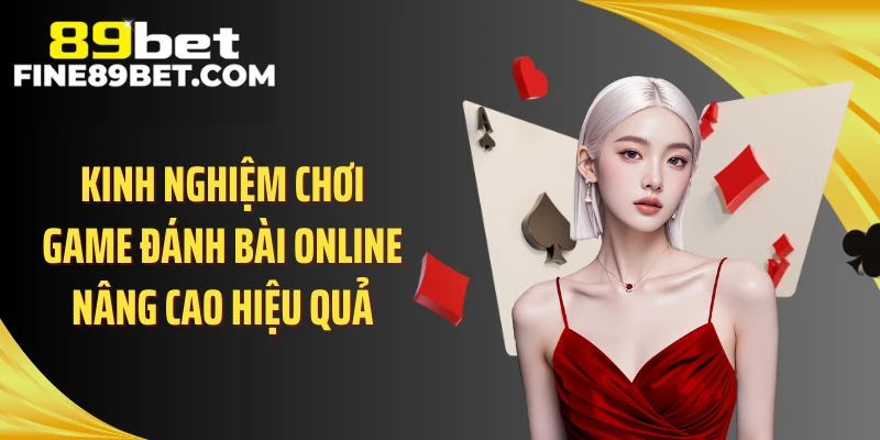 Kinh nghiệm chơi game đánh bài online nâng cao hiệu quả