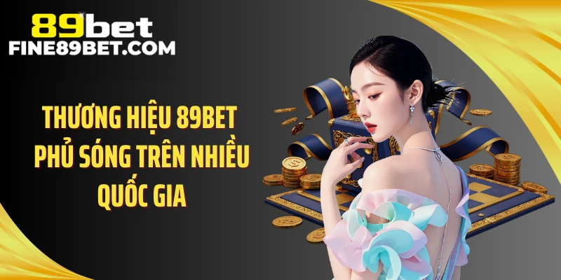 Thương hiệu 89BET phủ sóng trên nhiều quốc gia